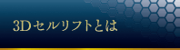 3Dセルリフトとは
